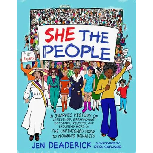 She the People: A Graphic History of Uprisings, Breakdowns, Setbacks, Revolts, and Enduring Hope on the Unfinished Road to Women's Equality