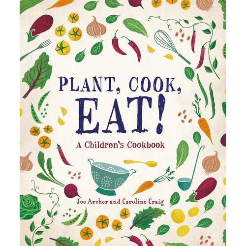 Plant, Cook, Eat!: A Children's Cookbook