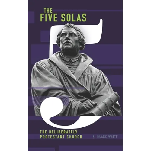The Five Solas: The Deliberately Protestant Church