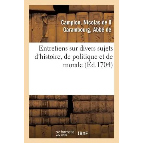 Entretiens Sur Divers Sujets d'Histoire, de Politique Et de Morale