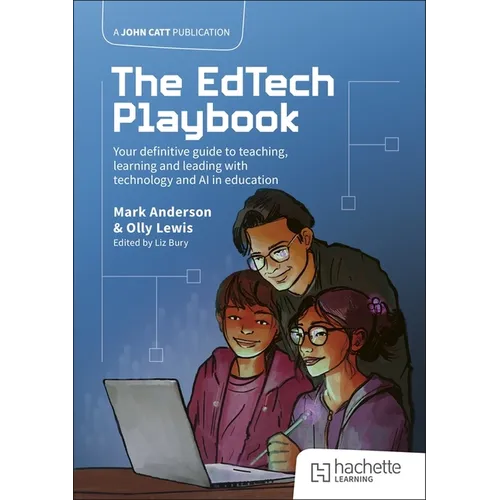 The Edtech Playbook: Your Definitive Guide to Teaching, Learning and Leading with Technology and AI in Education
