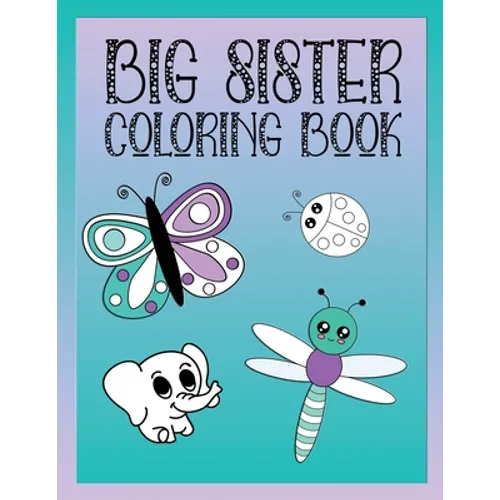 Big Sister Coloring Book: Animals, Butterflies, and Toys Color and Draw Book for Big Sisters Ages 2-6, Perfect Gift for Little Girls with a Youn