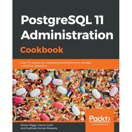 PostgreSQL 11 Administration Cookbook: Over 175 recipes for database administrators to manage enterprise databases