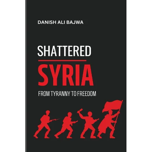 Shattered Syria: From Tyranny to Freedom