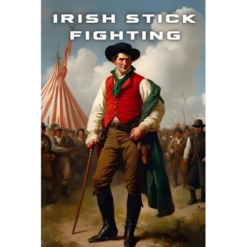 Shillelagh Wisdom ( Irish Stick Fighting ): The Martial History and Philosophy of Irish Stick Fighting