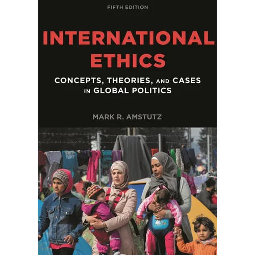 International Ethics: Concepts, Theories, and Cases in Global Politics