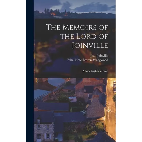 The Memoirs of the Lord of Joinville: A new English Version