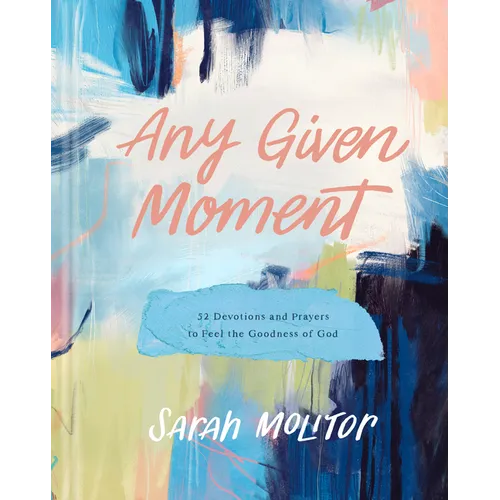 Any Given Moment: 52 Devotions and Prayers to Feel the Goodness of God