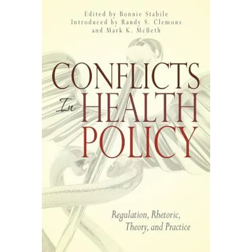 Conflicts in Health Policy: Regulation, Rhetoric, Theory, and Practice