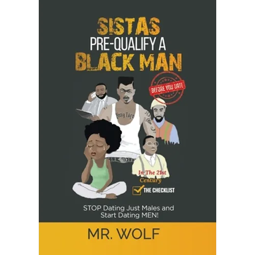 SISTAS PRE-QUALIFY A BLACK MAN In The 21st CENTURY BEFORE YOU DATE: STOP Dating Just Males and Start Dating MEN!