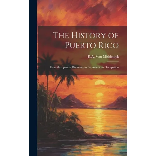 The History of Puerto Rico: From the Spanish Discovery to the American Occupation