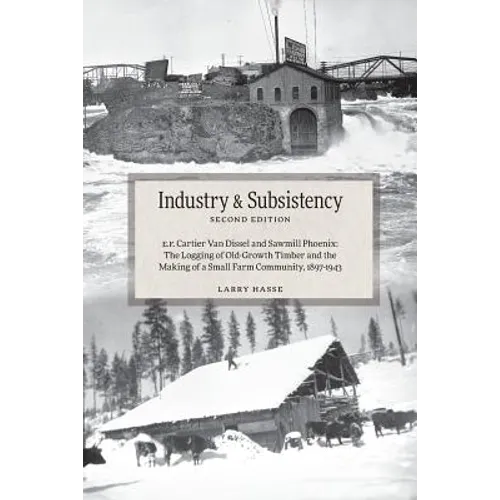 Industry and Subsistency: E. F. Cartier Van Dissel and Sawmill Phoenix; The Logging of Old-Growth Timber and the Making of a Small Farm Communit