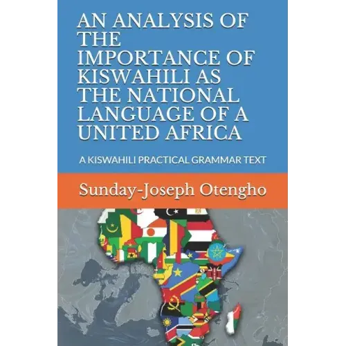 An Analysis of the Importance of Kiswahili as the National Language of a United Africa: A Kiswahili Practical Grammar Text