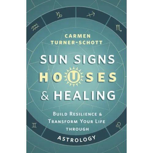 Sun Signs, Houses & Healing: Build Resilience and Transform Your Life Through Astrology