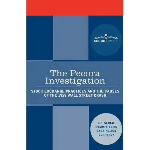 The Pecora Investigation: Stock Exchange Practices and the Causes of the 1929 Wall Street Crash