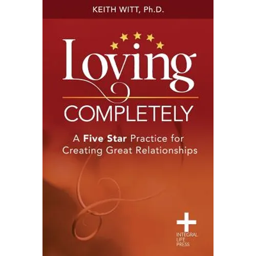 Loving Completely: A Five Star Practice for Creating Great Relationships