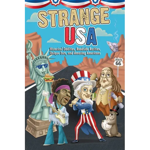 Strange USA: Historical Oddities, Roadside Rarities, Unique Eats, and Amazing Americans