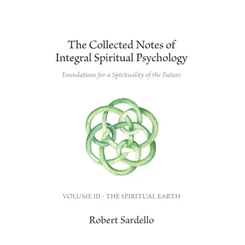 The Collected Notes of Integral Spiritual Psychology: Volume III - The Spiritual Earth
