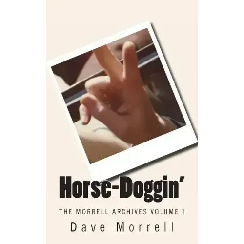 Horse-Doggin': The Morrell Archives Volume 1