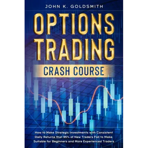 Options Trading crash course: How to Make Strategic Investments with Consistent Daily Returns that 95% of New Traders Fail to Make. Suitable for Beg
