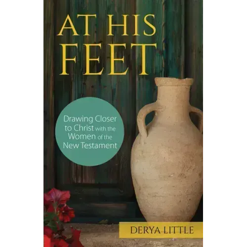 At His Feet: Drawing Closer to Christ with the Women of the New Testament