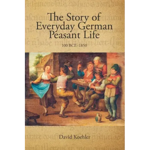 The Story of Everyday German Peasant Life: 100 BCE to 1850
