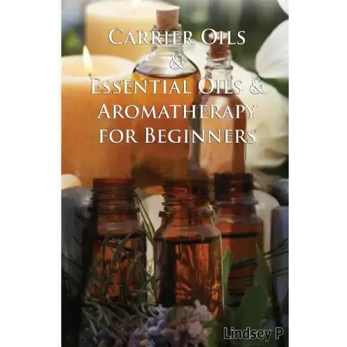 Carrier Oils & Essential Oils & Aromatherapy for Beginners