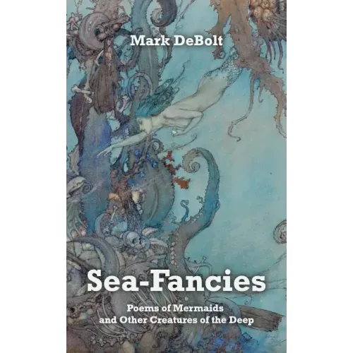Sea-Fancies: Poems of Mermaids & Other Creatures of the Deep