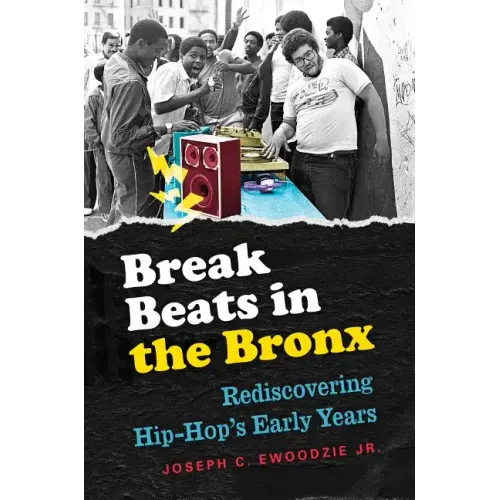 Break Beats in the Bronx: Rediscovering Hip-Hop's Early Years