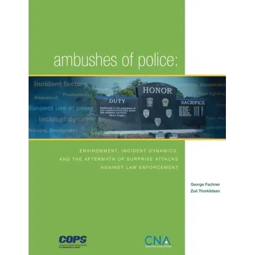 Ambushes of Police: Environment, Incident, Dynamics, and the Aftermath of Surprise Attacks Against Law Enforcement