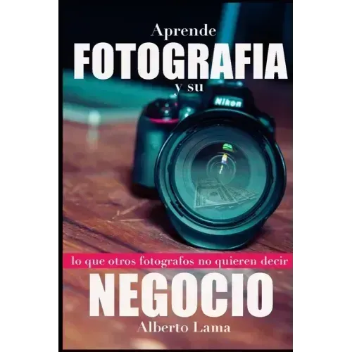 Aprende Fotografía y su Negocio: Lo que otros Fotógrafos no te quieren decir.