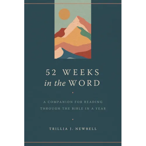52 Weeks in the Word: A Companion for Reading Through the Bible in a Year