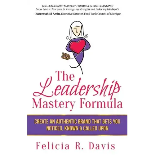 The Leadership Mastery Formula: Create an Authentic Brand that Gets You Noticed, Known & Called Upon