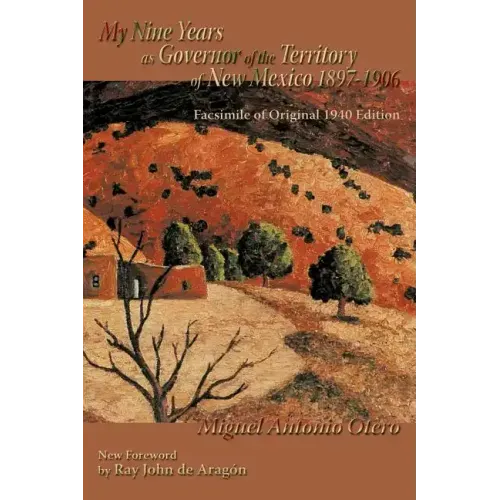 My Nine Years as Governor of the Territory of New Mexico, 1897-1906: Facsimile of Original 1940 Edition; New Foreword by Ray John de Aragon