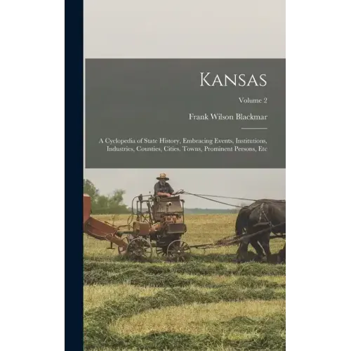 Kansas: A Cyclopedia of State History, Embracing Events, Institutions, Industries, Counties, Cities, Towns, Prominent Persons, Etc; Volume 2