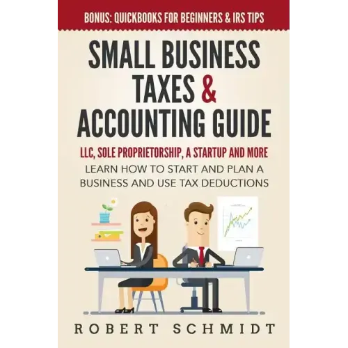Small Business Taxes & Accounting Guide: LLC, Sole Proprietorship, a Startup and more - Learn How to Start and Plan a Business and Use Tax Deductions