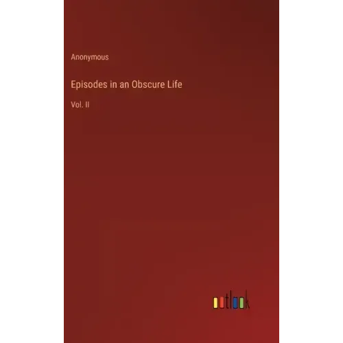 Episodes in an Obscure Life: Vol. II