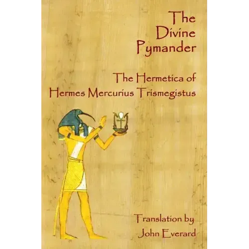 The Divine Pymander: The Hermetica Of Hermes Mercurius Trismegistus