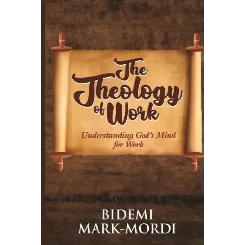 The Theology of Work: Understanding God's Mind For Work