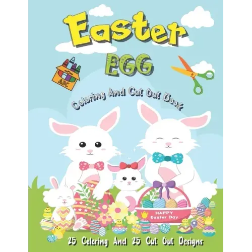 Easter Egg Coloring And Cut Out Book: 25 Coloring And 25 Cut Out Designs for Boys And Girls 4 -8 Years Old Full Of Bunnies Chicks Eggs and Dinosaur !