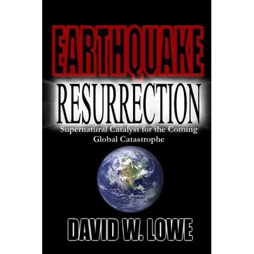 Earthquake Resurrection: Supernatural Catalyst for the Coming Global Catastrophe