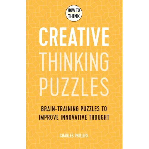 How to Think - Creative Thinking Puzzles: Brain-Training Puzzles to Improve Innovative Thought