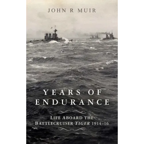 Years of Endurance: Life Aboard the Battlecruiser Tiger 1914-16