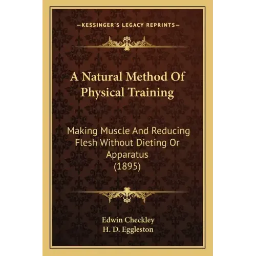 A Natural Method of Physical Training: Making Muscle and Reducing Flesh Without Dieting or Apparatus (1895)