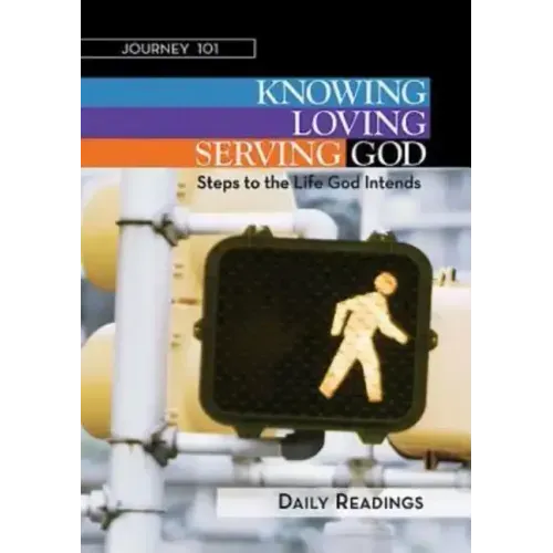 Journey 101: Daily Readings: Knowing God, Loving God, Serving God: Steps to the Life God Intends