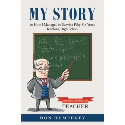 My Story: Or How I Managed to Survive Fifty-Six Years Teaching High School