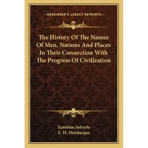 The History Of The Names Of Men, Nations And Places In Their Connection With The Progress Of Civilization