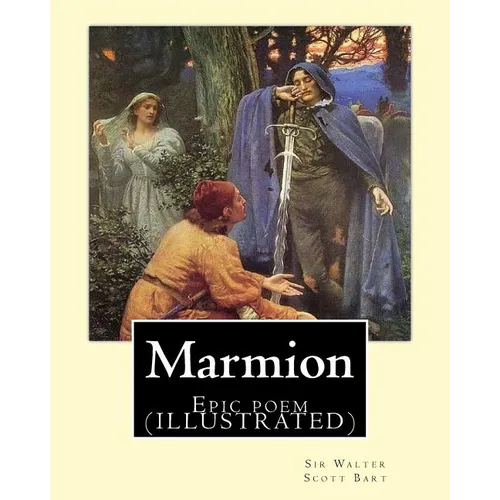 Marmion. By: Sir Walter Scott, Bart. introduction By: William Stewart Rose: Epic poem (ILLUSTRATED)