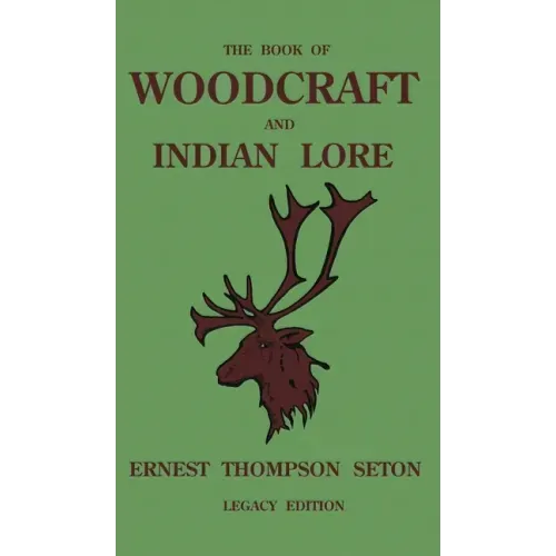 The Book Of Woodcraft And Indian Lore (Legacy Edition): A Classic Manual On Camping, Scouting, Outdoor Skills, Native American History, And Nature Fro