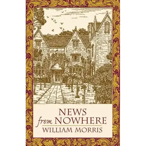 News from Nowhere: Or an Epoch of Rest; Being Some Chapters from "A Utopian Romance"